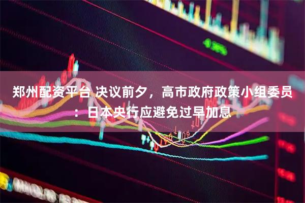 郑州配资平台 决议前夕，高市政府政策小组委员：日本央行应避免过早加息